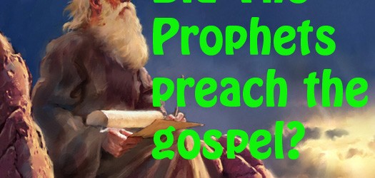 Did The Bible Prophets Preach The Gospel?