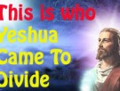 Who Yeshua Came To Divide
