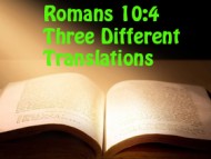 Romans 10:4  Looking At Three Different Translations