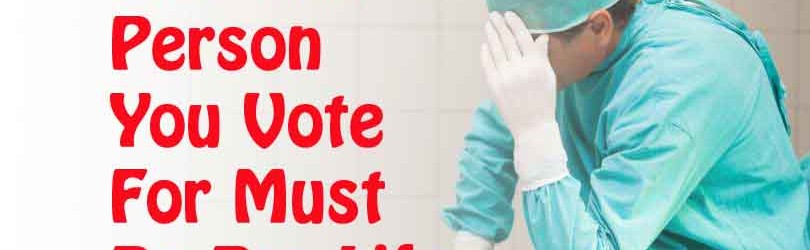 Why You Vote For Must Be Pro-Life 100%