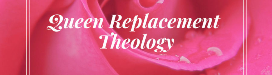 Queen Replacement Theology (Red Pill)