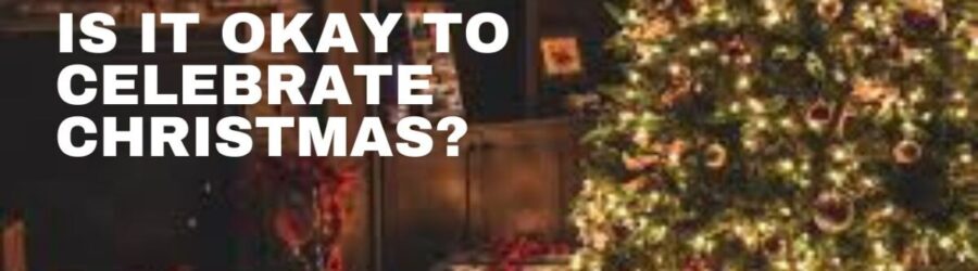 Is it okay to celebrate Christmas?