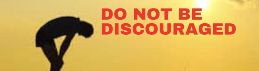 Are you discouraged