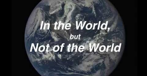 Be in this world, but not of it