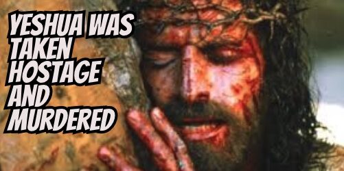 Yeshua Was Taken Hostage and Murdered